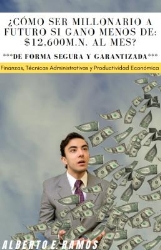 ESCRITOR: ¿COMO SER MILLONARIO A FUTURO, SI GANO MENOS DE $12,600M.N. AL MES?...